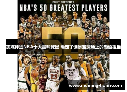 美媒评选NBA十大最帅球星 确定了谁是篮球场上的颜值担当